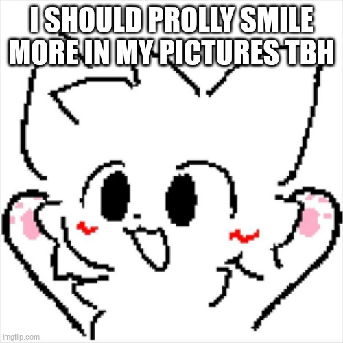 yippee | I SHOULD PROLLY SMILE MORE IN MY PICTURES TBH | image tagged in yippee | made w/ Imgflip meme maker