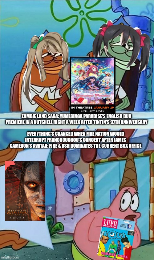 patrick scared | ZOMBIE LAND SAGA: YUMEGINGA PARADISE'S ENGLISH DUB PREMIERE IN A NUTSHELL RIGHT A WEEK AFTER TINTIN'S 97TH ANNIVERSARY; EVERYTHING'S CHANGED WHEN FIRE NATION WOULD INTERRUPT FRANCHOUCHOU'S CONCERT AFTER JAMES CAMERON'S AVATAR: FIRE & ASH DOMINATES THE CURRENT BOX OFFICE | image tagged in patrick scared,james cameron,zombieland saga,burning,january | made w/ Imgflip meme maker