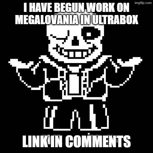 i'm using a few samples but otherwise trying to make it my own remix | I HAVE BEGUN WORK ON MEGALOVANIA IN ULTRABOX; LINK IN COMMENTS | image tagged in sans undertale | made w/ Imgflip meme maker