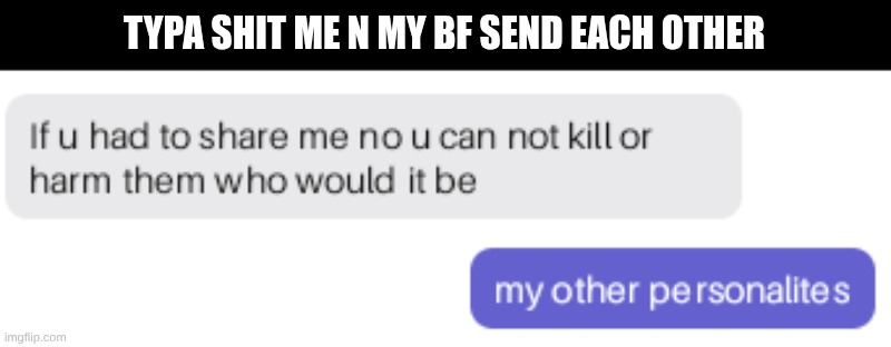 TYPA SHIT ME N MY BF SEND EACH OTHER | made w/ Imgflip meme maker