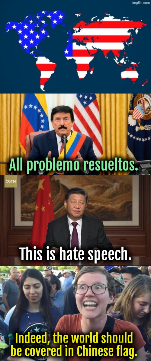 Democracy is Fascism. Socialism is real freedom. | All problemo resueltos. This is hate speech. Indeed, the world should be covered in Chinese flag. | image tagged in el presidente trump,china,liberals,socialism,america | made w/ Imgflip meme maker