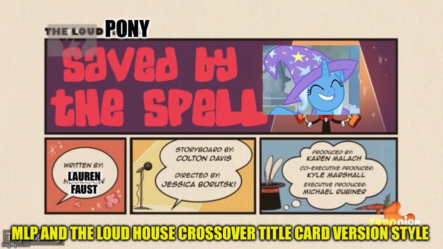 MLP and The Loud House Title card alternative Saved by the Spell | PONY; LAUREN FAUST; MLP AND THE LOUD HOUSE CROSSOVER TITLE CARD VERSION STYLE | image tagged in my little pony friendship is magic,trixie,memes,the loud house,crossover | made w/ Imgflip meme maker