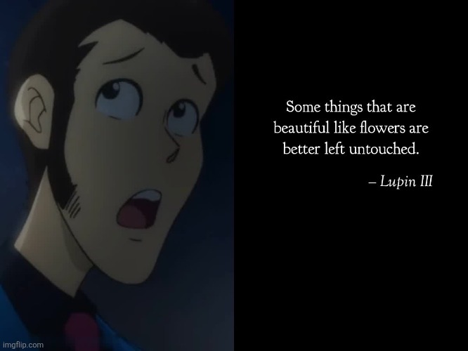 LUPIN III | image tagged in anime,lupin iii,flowers,memes,beautiful,message | made w/ Imgflip meme maker