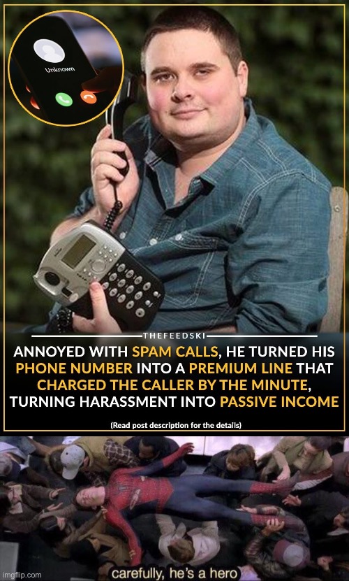 My hero | image tagged in carefully he's a hero,hero,spam,telemarketer,profit | made w/ Imgflip meme maker