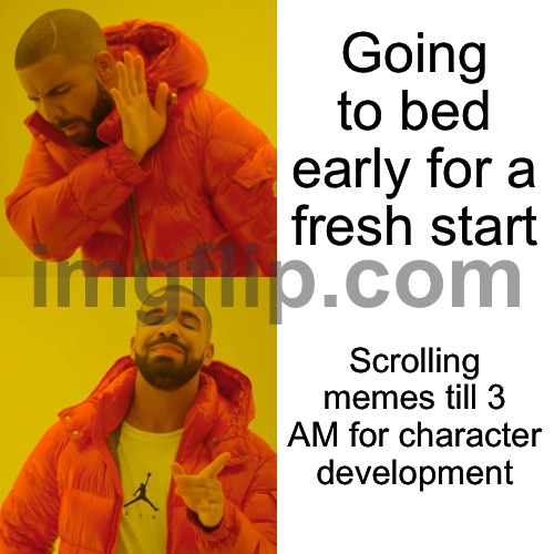 Scrolling memes till 3 AM for character development | Going to bed early for a fresh start; Scrolling memes till 3 AM for character development | image tagged in memes,drake hotline bling,character,keep scrolling,scroll,3 am | made w/ Imgflip meme maker