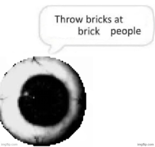 , | image tagged in throw bricks at transphobic people | made w/ Imgflip meme maker