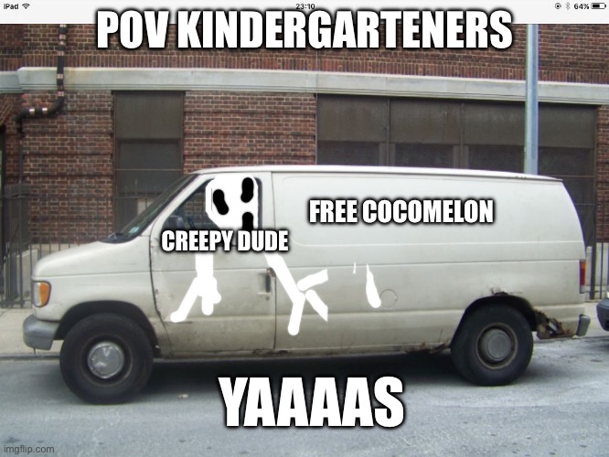 White van | POV KINDERGARTENERS; FREE COCOMELON; CREEPY DUDE; YAAAAS | image tagged in white van | made w/ Imgflip meme maker
