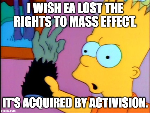 It's bound to poorly. | I WISH EA LOST THE RIGHTS TO MASS EFFECT. IT'S ACQUIRED BY ACTIVISION. | image tagged in the monkey's paw | made w/ Imgflip meme maker