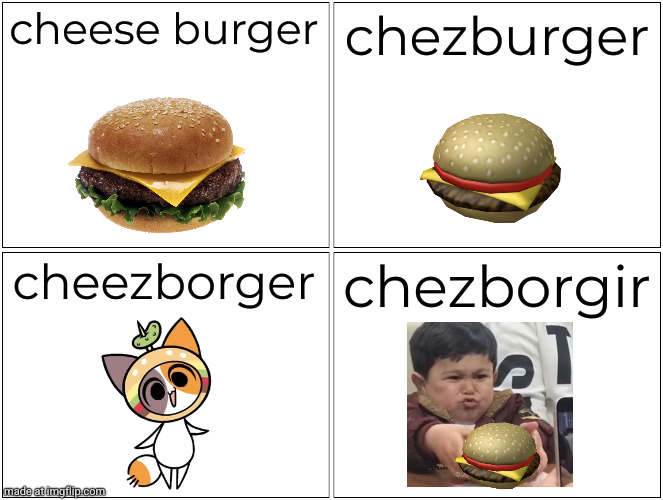 Blank Comic Panel 2x2 Meme | cheese burger chezburger cheezborger chezborgir | image tagged in memes,blank comic panel 2x2 | made w/ Imgflip meme maker