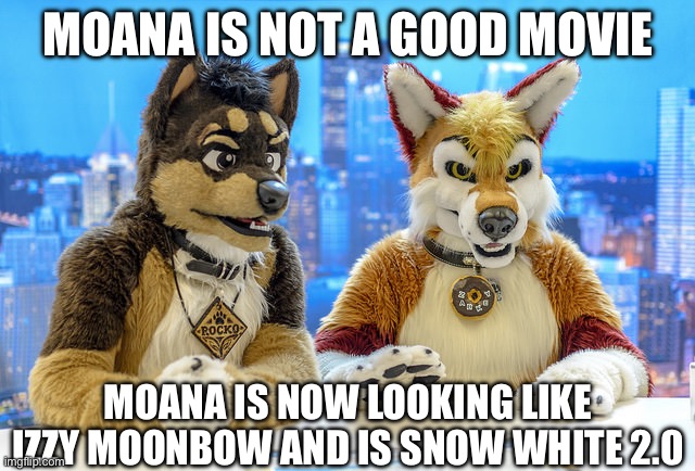 Furry hates Disney live action adaptation of Moana movie | MOANA IS NOT A GOOD MOVIE; MOANA IS NOW LOOKING LIKE IZZY MOONBOW AND IS SNOW WHITE 2.0 | image tagged in furry news | made w/ Imgflip meme maker