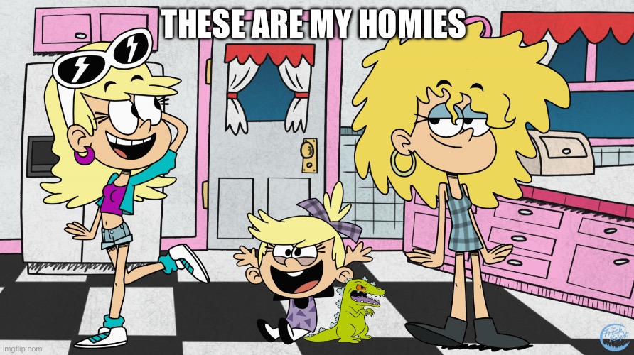 Your time and my life | THESE ARE MY HOMIES | image tagged in 1908s loud house yes yes | made w/ Imgflip meme maker