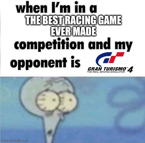 valid point or naw? | THE BEST RACING GAME
EVER MADE | image tagged in whe i'm in a competition and my opponent is,gaming,racing,motorsport | made w/ Imgflip meme maker