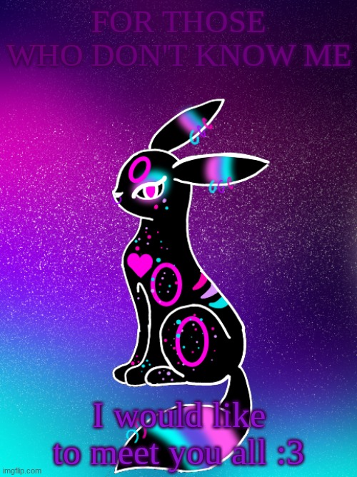 Hello :3 | FOR THOSE WHO DON'T KNOW ME; I would like to meet you all :3 | made w/ Imgflip meme maker