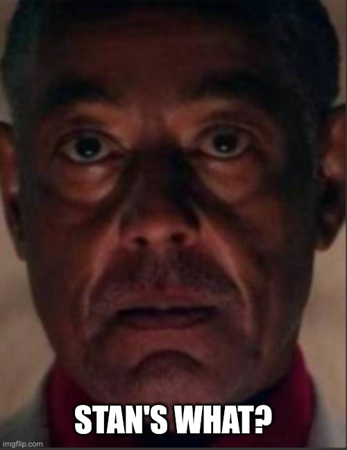 Gus fring | STAN'S WHAT? | image tagged in gus fring | made w/ Imgflip meme maker
