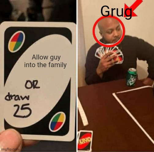 Grug | Grug; Allow guy into the family | image tagged in memes,uno draw 25 cards | made w/ Imgflip meme maker