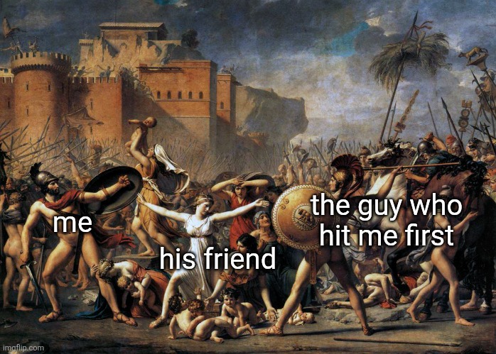The knight in shining armour | the guy who hit me first; me; his friend | image tagged in intervention of the sabine women,school,relatable,relatable memes,friendship,irritated | made w/ Imgflip meme maker