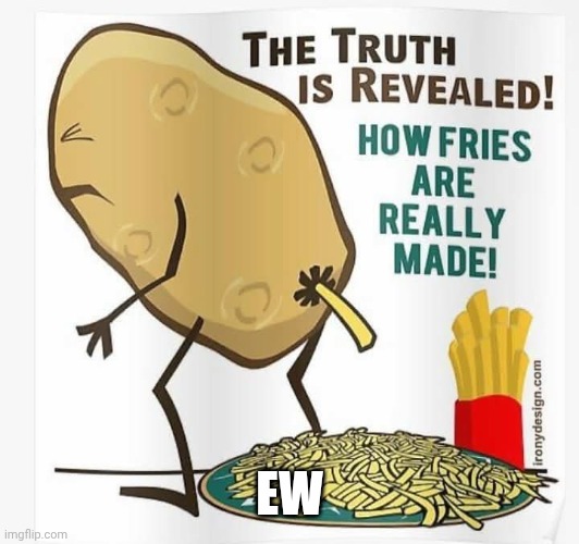 Gross truth | EW | image tagged in potatoes,mcdonalds | made w/ Imgflip meme maker