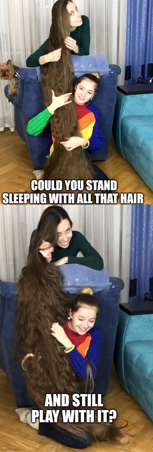 I personally would just play with it | COULD YOU STAND SLEEPING WITH ALL THAT HAIR; AND STILL PLAY WITH IT? | image tagged in sexy women,long hair | made w/ Imgflip meme maker