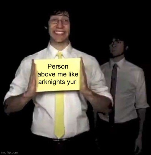 Cursed Tally Hall Intro | Person above me like arknights yuri | image tagged in cursed tally hall intro | made w/ Imgflip meme maker