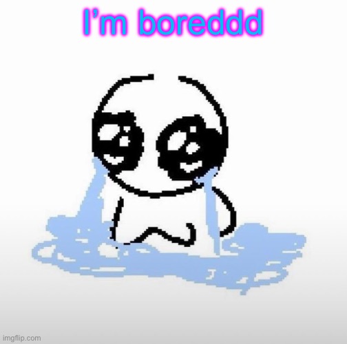 Me when | I’m boreddd | image tagged in me when | made w/ Imgflip meme maker