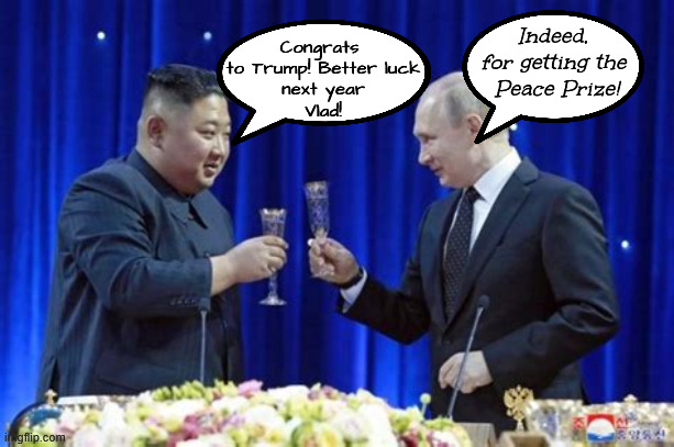 Clink, Peace Prize | Indeed, 

for getting the 

Peace Prize! Congrats 
to Trump! Better luck
 next year 
Vlad! | image tagged in clink peace prize,trump get peace prize,war crimes,crimes against humanity,maga malitia,pos prize | made w/ Imgflip meme maker