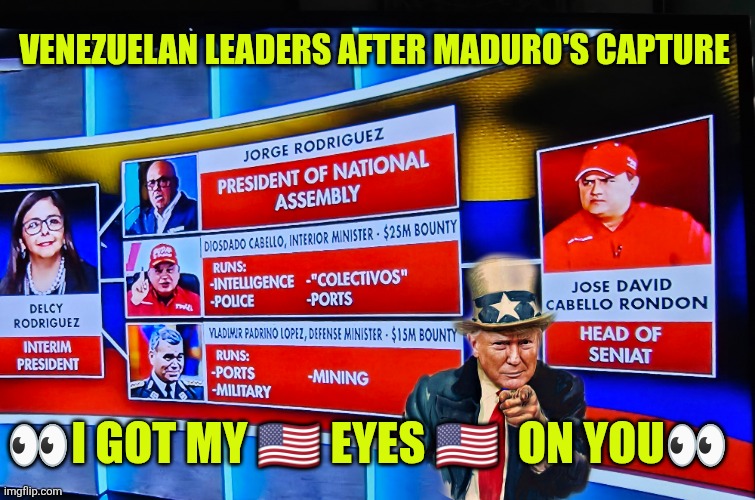 Trump: I got my  eyes on Venezuelan leaders | VENEZUELAN LEADERS AFTER MADURO'S CAPTURE; 👀I GOT MY 🇺🇸 EYES 🇺🇸  ON YOU👀 | image tagged in venezuela,trump,delcy rodriguez,freedom,narcos,national security | made w/ Imgflip meme maker