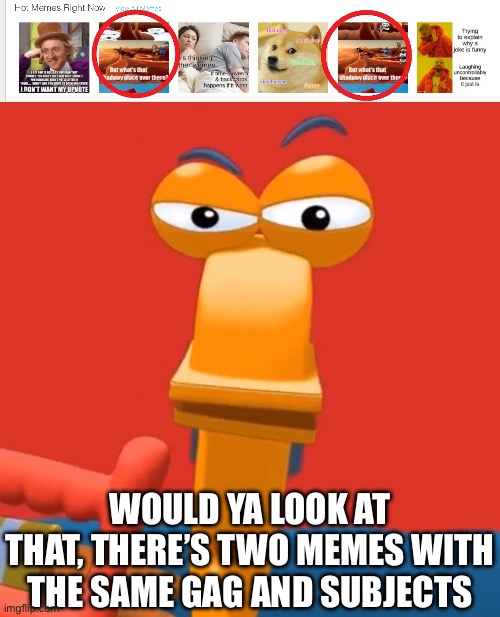 The 2nd and 5th Hot Memes are literally same meme with the same subjects, but a little different | WOULD YA LOOK AT THAT, THERE’S TWO MEMES WITH THE SAME GAG AND SUBJECTS | image tagged in rusty is looking at you,repeated,they re the same thing,they're the same picture | made w/ Imgflip meme maker