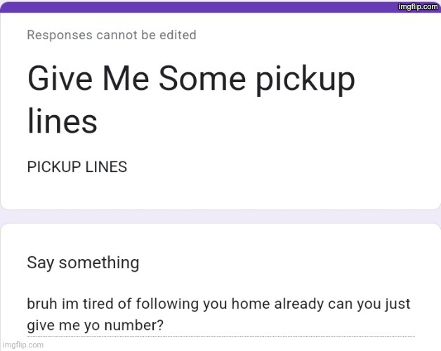 LOL- I shouldn't really be laughing. | image tagged in memes,not too funny depending on pov,google forms,pickup lines | made w/ Imgflip meme maker