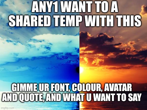 ANY1 WANT TO A SHARED TEMP WITH THIS; GIMME UR FONT, COLOUR, AVATAR AND QUOTE, AND WHAT U WANT TO SAY | made w/ Imgflip meme maker