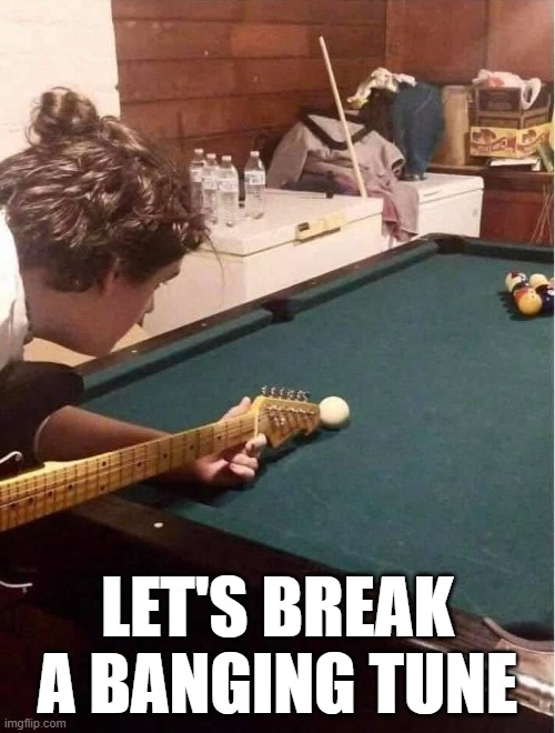Guitar Pool | LET'S BREAK A BANGING TUNE | image tagged in music | made w/ Imgflip meme maker