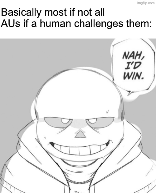 sans nah I’d win | Basically most if not all AUs if a human challenges them: | image tagged in sans nah i d win | made w/ Imgflip meme maker