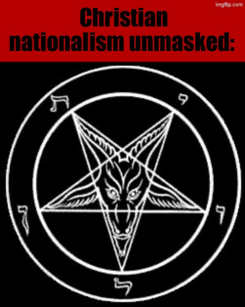 This isn’t to target satanists | Christian nationalism unmasked: | image tagged in inverted pentagram,satanism,christian nationalism,maga | made w/ Imgflip meme maker