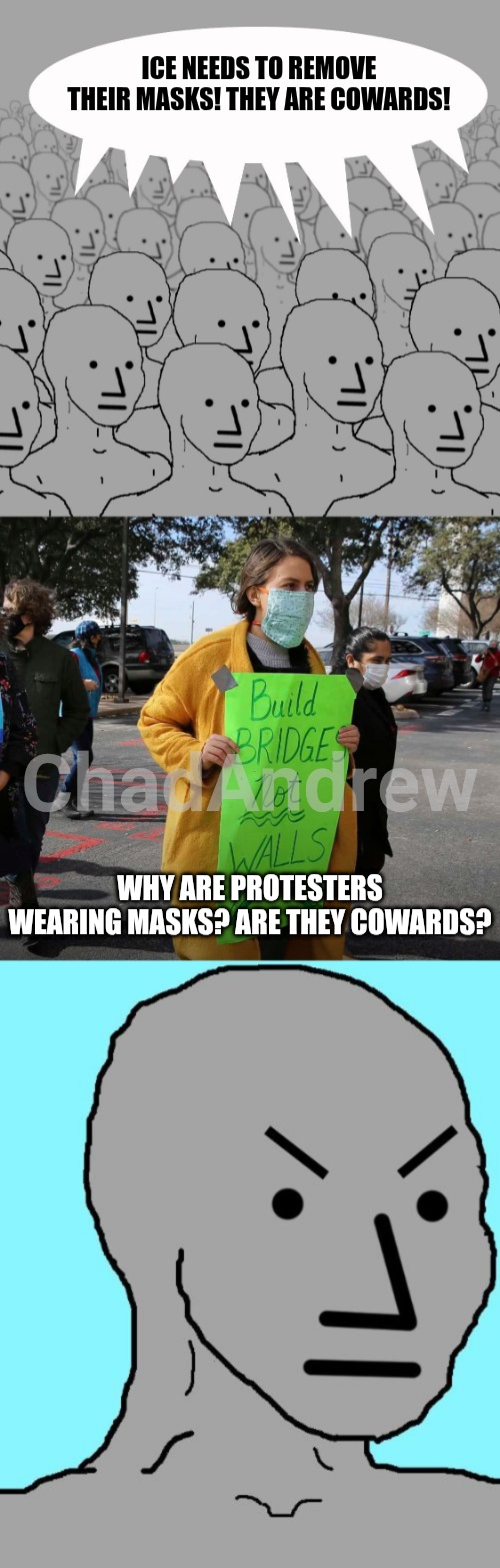The left are hypocrites. | ICE NEEDS TO REMOVE THEIR MASKS! THEY ARE COWARDS! WHY ARE PROTESTERS WEARING MASKS? ARE THEY COWARDS? | image tagged in npc-crowd,npc meme angry,ice,protesters,hypocrite | made w/ Imgflip meme maker