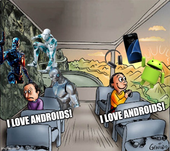I LOVE ANDROIDS! I LOVE ANDROIDS! | made w/ Imgflip meme maker