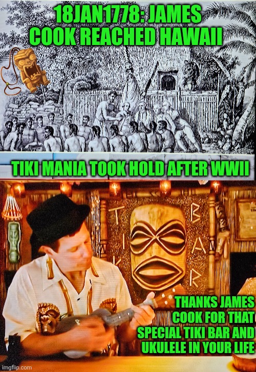 18Jan1778: James Cook reached Hawaii | 18JAN1778: JAMES COOK REACHED HAWAII; TIKI MANIA TOOK HOLD AFTER WWII; THANKS JAMES COOK FOR THAT SPECIAL TIKI BAR AND UKULELE IN YOUR LIFE | image tagged in hawaii,ukulele,tiki bar,usa,legacy,loco moco | made w/ Imgflip meme maker