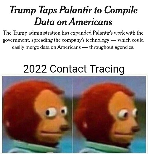 Trump/Palantir Database | 2022 Contact Tracing | image tagged in monkey puppet,data,immigration,border,spy,surveillance | made w/ Imgflip meme maker