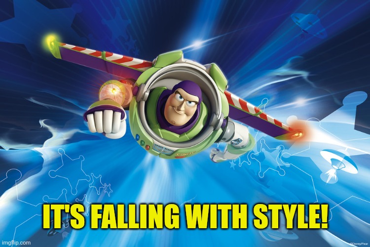Buzz Lightyear to Infinity | IT'S FALLING WITH STYLE! | image tagged in buzz lightyear to infinity | made w/ Imgflip meme maker