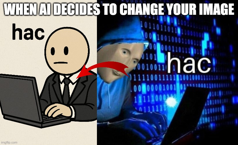 AI takes over your image | WHEN AI DECIDES TO CHANGE YOUR IMAGE | image tagged in hac,memes | made w/ Imgflip meme maker