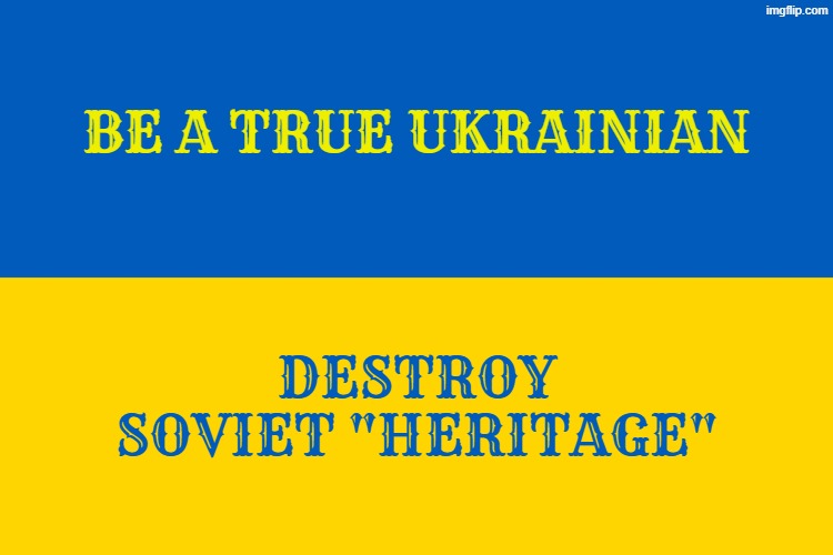 Ukraine flag | BE A TRUE UKRAINIAN; DESTROY SOVIET "HERITAGE" | image tagged in ukraine flag | made w/ Imgflip meme maker