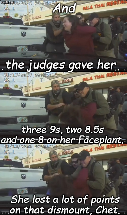 The Anti-ICE Olympics continues. | And; the judges gave her; three 9s, two 8.5s and one 8 on her Faceplant. She lost a lot of points on that dismount, Chet. | image tagged in anti-ice,anti ice faceplant | made w/ Imgflip meme maker