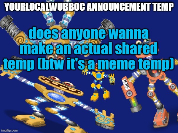 YourLocalWubboc Announcement Temp | does anyone wanna make an actual shared temp (btw it's a meme temp) | image tagged in yourlocalwubboc announcement temp | made w/ Imgflip meme maker