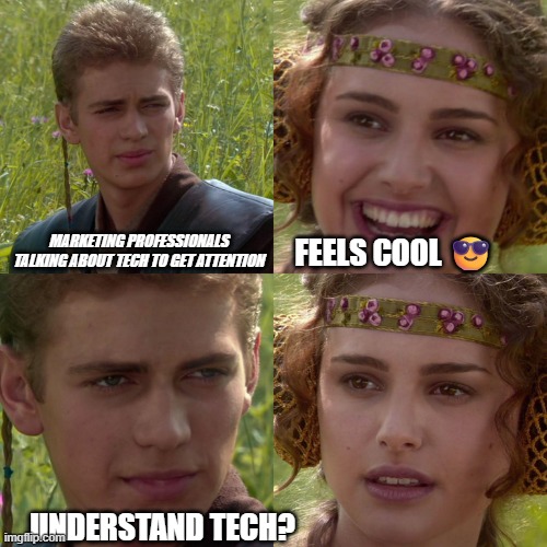 tech marketing professionals ? | MARKETING PROFESSIONALS TALKING ABOUT TECH TO GET ATTENTION; FEELS COOL 😎; UNDERSTAND TECH? | image tagged in anakin padme 4 panel | made w/ Imgflip meme maker