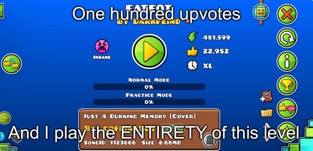 I will not reduce the upvote goal | One hundred upvotes; And I play the ENTIRETY of this level | made w/ Imgflip meme maker