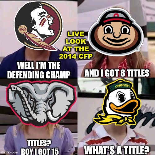 2014 college football playoff meme | LIVE LOOK AT THE 2014 CFP; WELL I'M THE DEFENDING CHAMP; AND I GOT 8 TITLES; TITLES?  BOY I GOT 15; WHAT'S A TITLE? | image tagged in memes,college football,football,playoff,nfl memes,sports | made w/ Imgflip meme maker