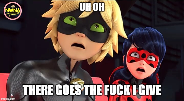 Miraculous Memebug | UH OH; THERE GOES THE FUCK I GIVE | image tagged in miraculous memebug | made w/ Imgflip meme maker