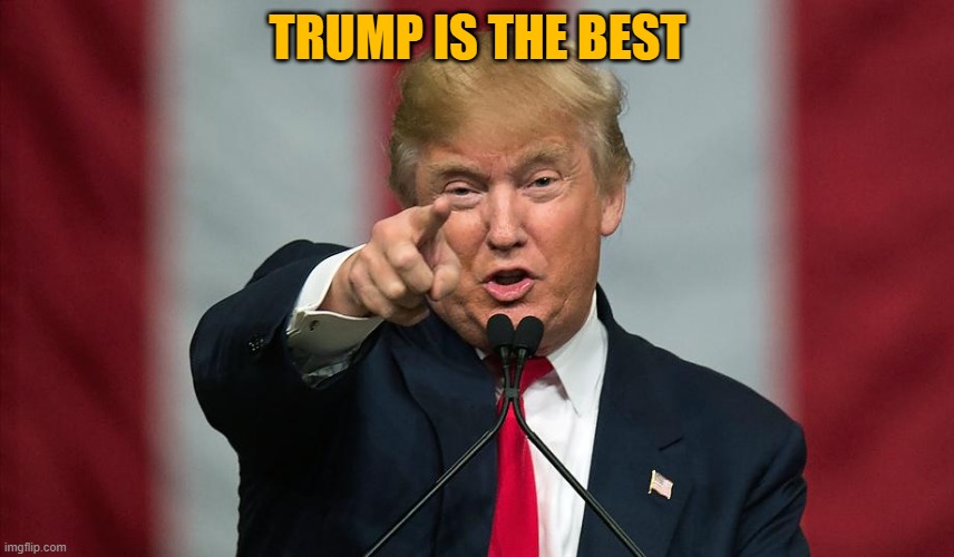 Donald Trump Birthday | TRUMP IS THE BEST | image tagged in donald trump birthday | made w/ Imgflip meme maker