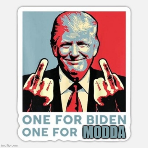 a middle finger for Biden and a middle finger for Modda (who attacks Donald all the time). GO TRUMP! | MODDA | made w/ Imgflip meme maker