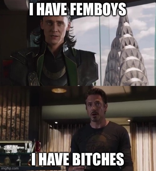 I have an army | I HAVE FEMBOYS I HAVE BITCHES | image tagged in i have an army | made w/ Imgflip meme maker