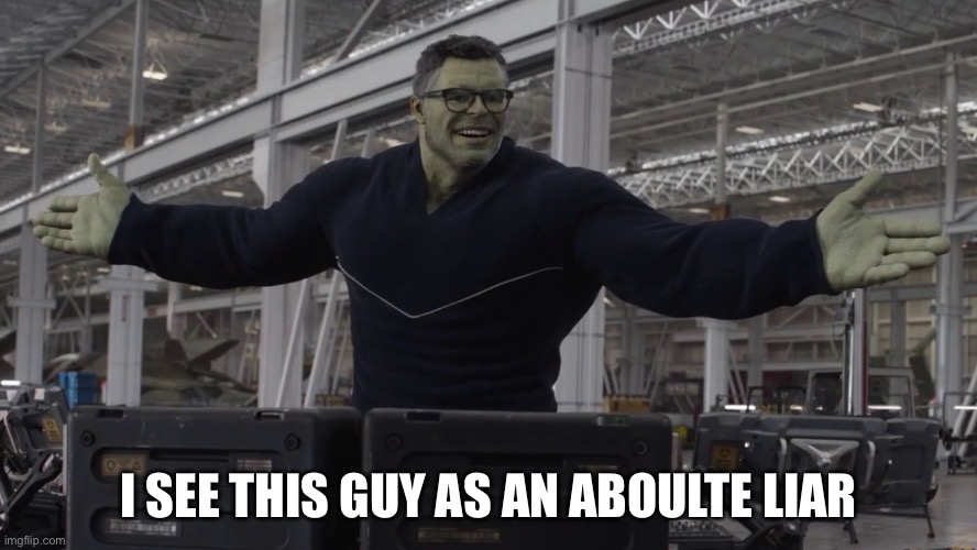 Hulk time travel | I SEE THIS GUY AS AN ABOULTE LIAR | image tagged in hulk time travel | made w/ Imgflip meme maker