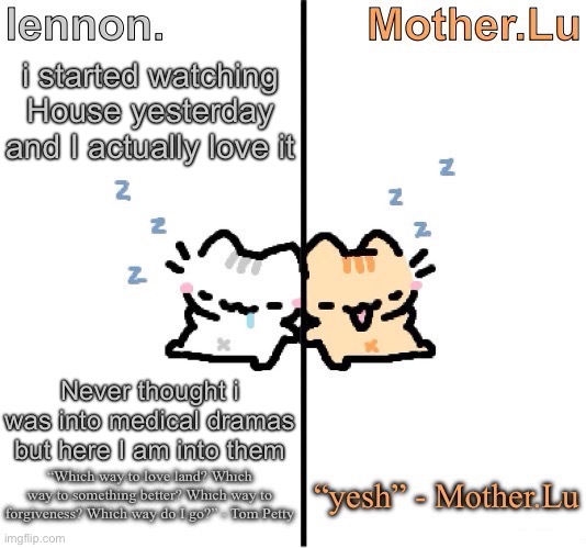 Lennon. and Mother.Lu temp | i started watching House yesterday and I actually love it; Never thought i was into medical dramas but here I am into them | image tagged in lennon and mother lu temp | made w/ Imgflip meme maker